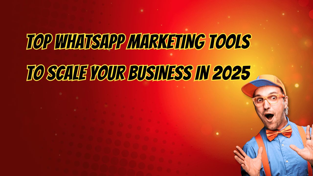 Top WhatsApp Marketing Tools to Scale Your Business in 2025