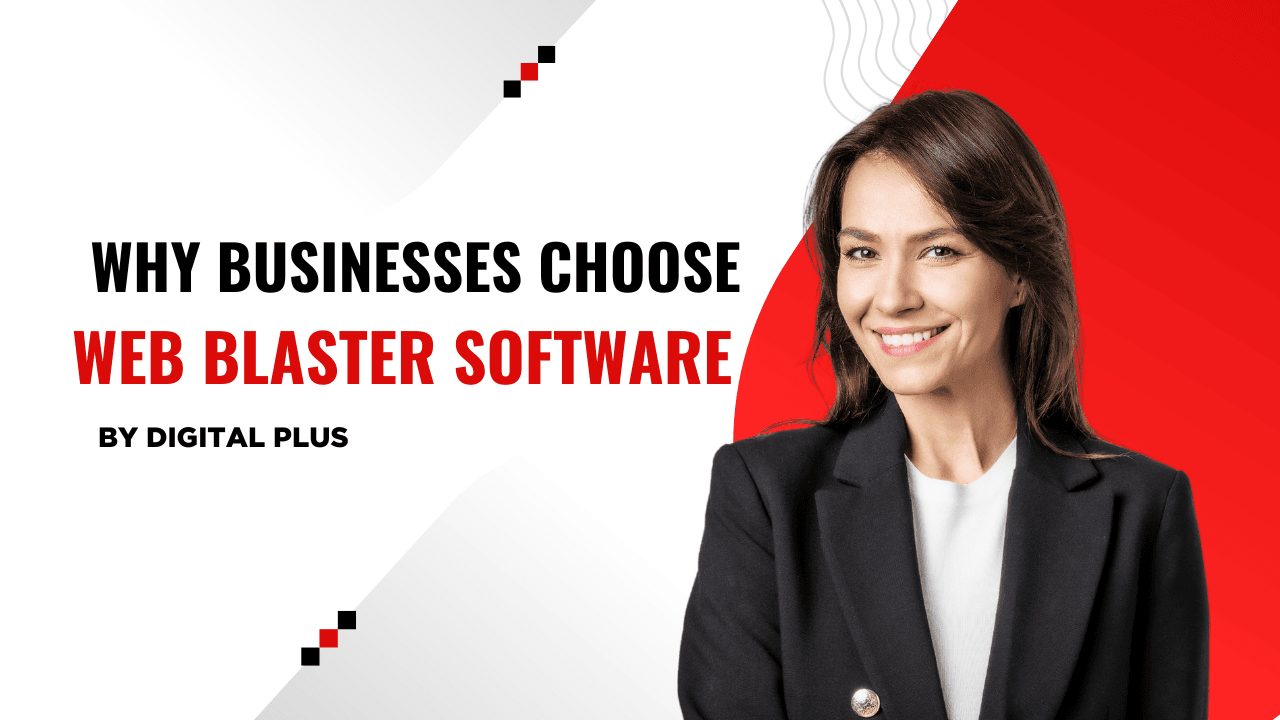Why Businesses Choose Web Blaster Software by Digital Plus